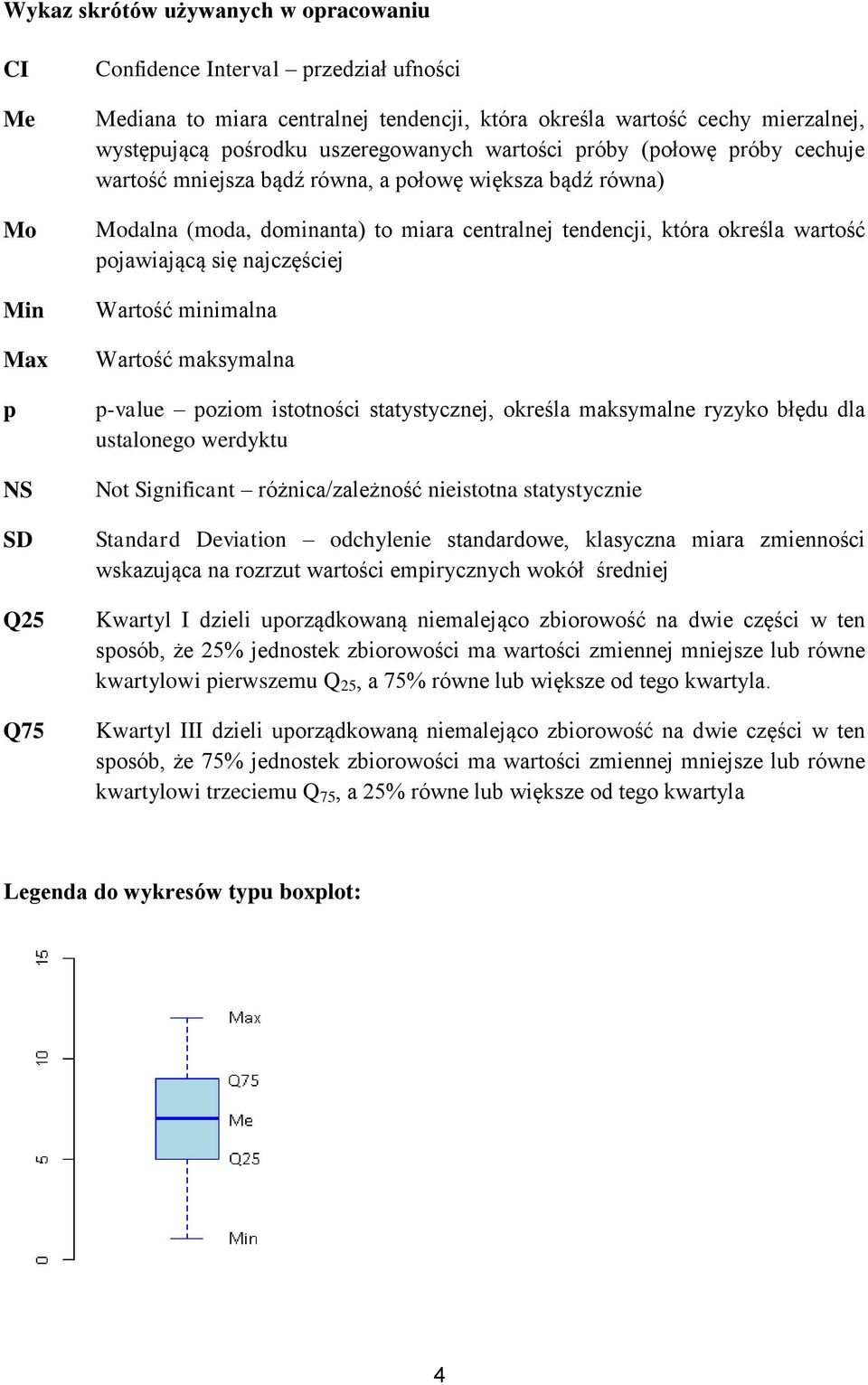 pojawiającą się najczęściej Wartość minimalna Wartość maksymalna p-value poziom istotności statystycznej, określa maksymalne ryzyko błędu dla ustalonego werdyktu Not Significant różnica/zależność