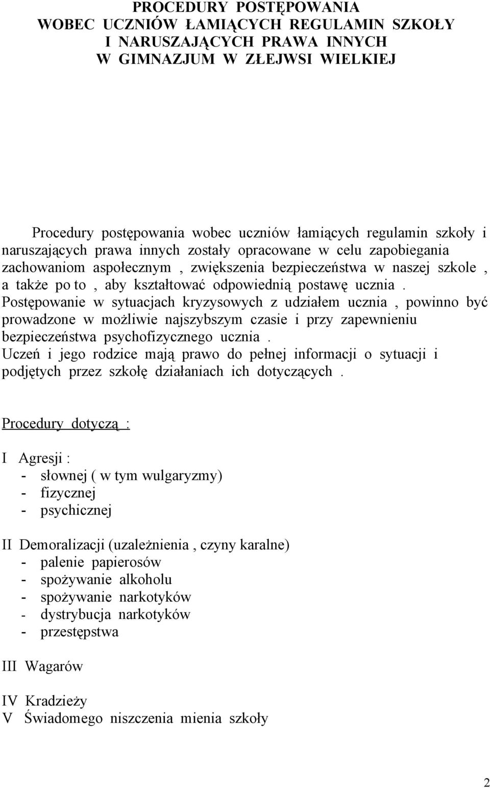 Postępowanie w sytuacjach kryzysowych z udziałem ucznia, powinno być prowadzone w możliwie najszybszym czasie i przy zapewnieniu bezpieczeństwa psychofizycznego ucznia.