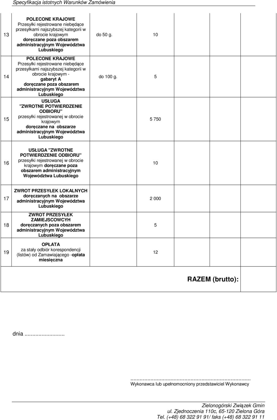 5 5 750 16 USŁUGA "ZWROTNE POTWIERDZENIE ODBIORU" przesyłki rejestrowanej w obrocie krajowym doręczane poza obszarem administracyjnym Województwa 10 17 18 19 ZWROT PRZESYŁEK LOKALNYCH