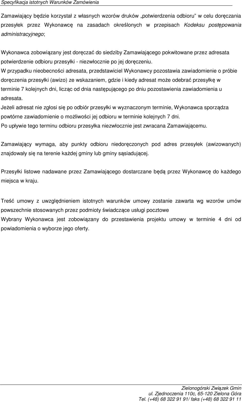 W przypadku nieobecności adresata, przedstawiciel Wykonawcy pozostawia zawiadomienie o próbie doręczenia przesyłki (awizo) ze wskazaniem, gdzie i kiedy adresat może odebrać przesyłkę w terminie 7