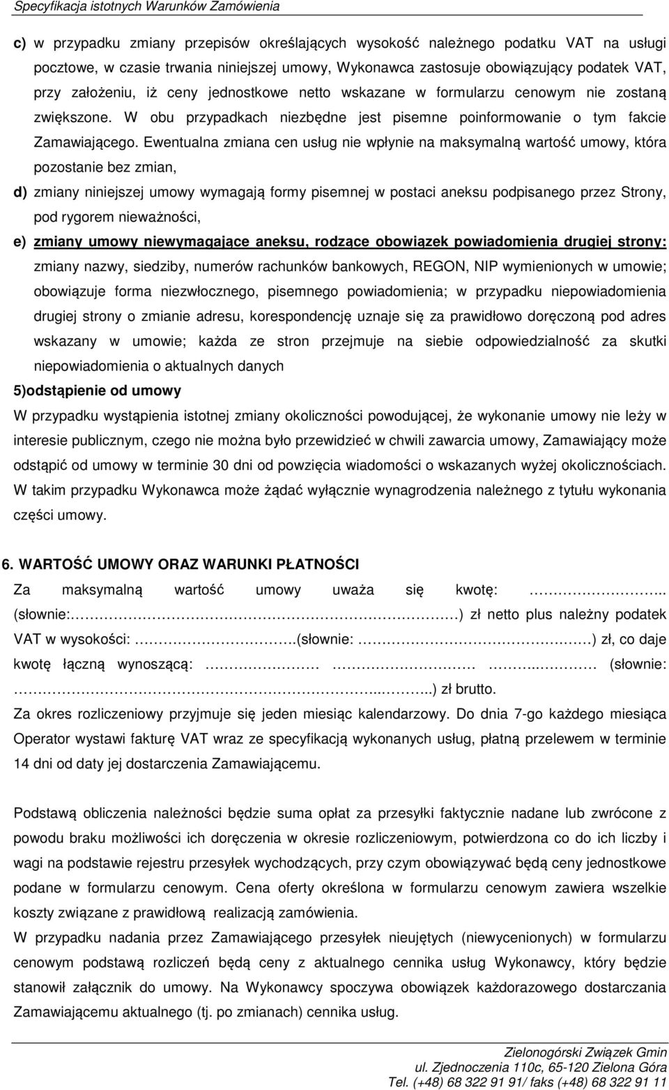 Ewentualna zmiana cen usług nie wpłynie na maksymalną wartość umowy, która pozostanie bez zmian, d) zmiany niniejszej umowy wymagają formy pisemnej w postaci aneksu podpisanego przez Strony, pod