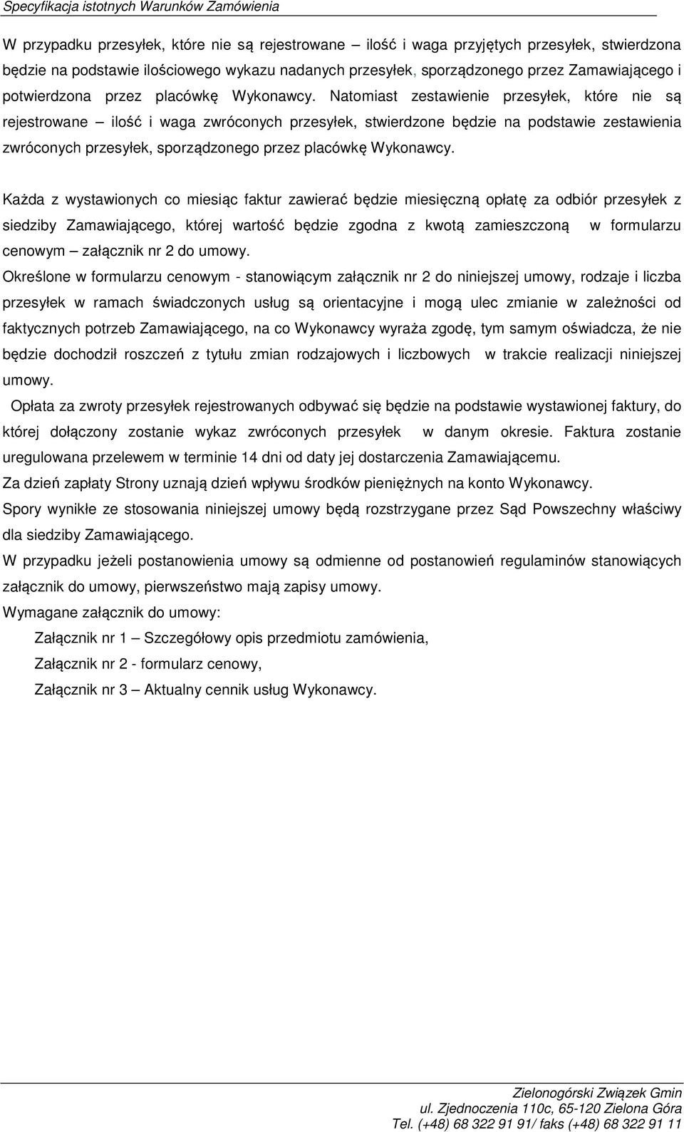 Natomiast zestawienie przesyłek, które nie są rejestrowane ilość i waga zwróconych przesyłek, stwierdzone będzie na podstawie zestawienia zwróconych przesyłek, sporządzonego przez placówkę Wykonawcy.