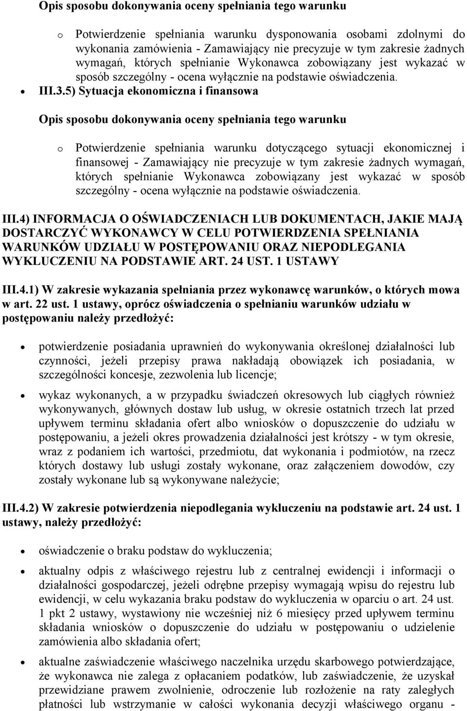 5) Sytuacja ekonomiczna i finansowa o Potwierdzenie spełniania warunku dotyczącego sytuacji ekonomicznej i finansowej - Zamawiający nie precyzuje w tym zakresie żadnych wymagań, których spełnianie