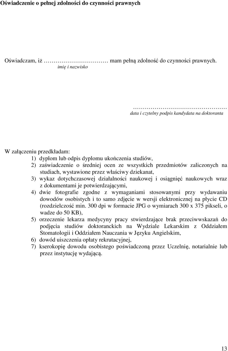 zaliczonych na studiach, wystawione przez właściwy dziekanat, 3) wykaz dotychczasowej działalności naukowej i osiągnięć naukowych wraz z dokumentami je potwierdzającymi, 4) dwie fotografie zgodne z