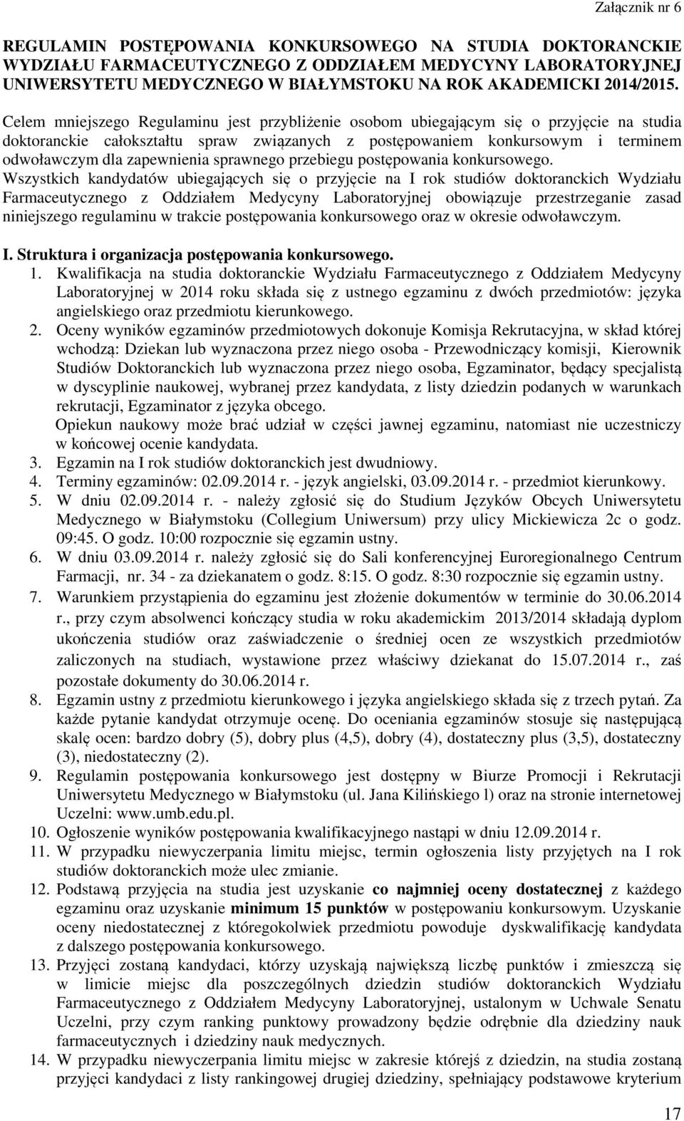 Celem mniejszego Regulaminu jest przybliżenie osobom ubiegającym się o przyjęcie na studia doktoranckie całokształtu spraw związanych z postępowaniem konkursowym i terminem odwoławczym dla