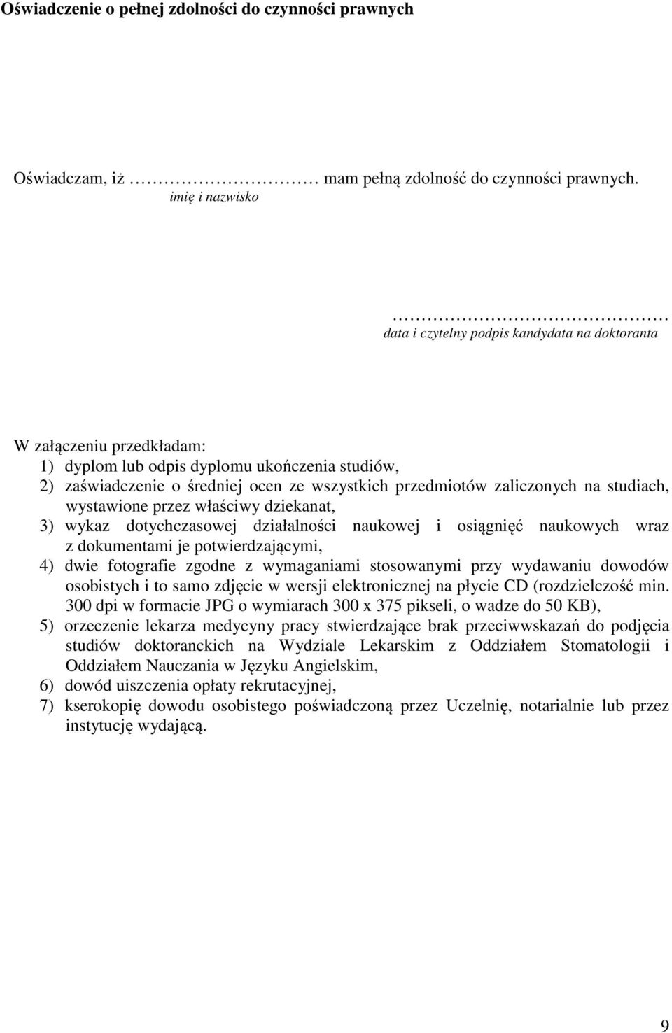 zaliczonych na studiach, wystawione przez właściwy dziekanat, 3) wykaz dotychczasowej działalności naukowej i osiągnięć naukowych wraz z dokumentami je potwierdzającymi, 4) dwie fotografie zgodne z