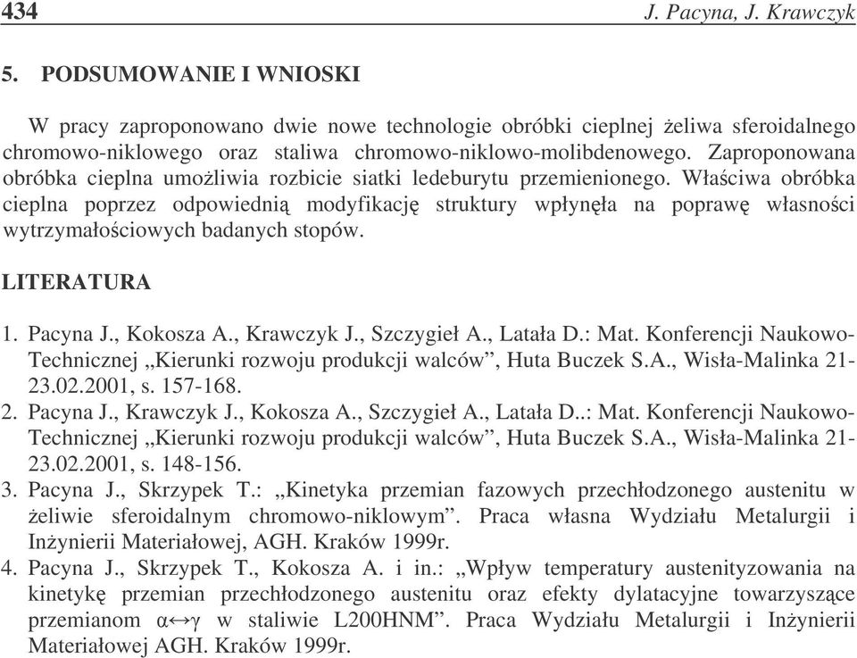 Właciwa obróbka cieplna poprzez odpowiedni modyfikacj struktury wpłynła na popraw własnoci wytrzymałociowych badanych stopów. LITERATURA 1. Pacyna J., Kokosza A., Krawczyk J., Szczygieł A., Latała D.