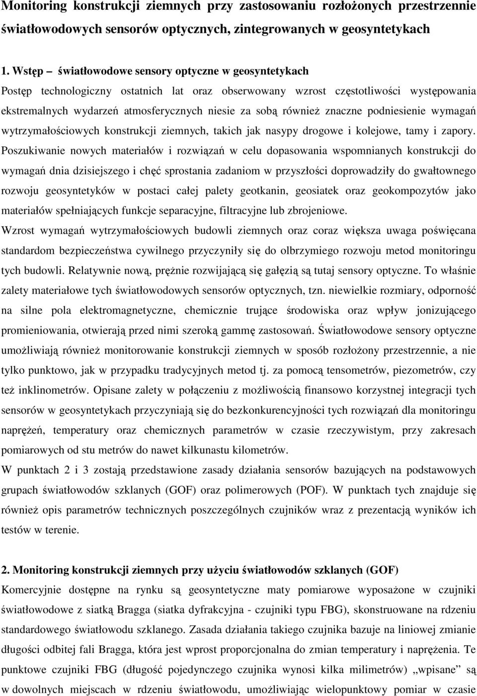 równieŝ znaczne podniesienie wymagań wytrzymałościowych konstrukcji ziemnych, takich jak nasypy drogowe i kolejowe, tamy i zapory.