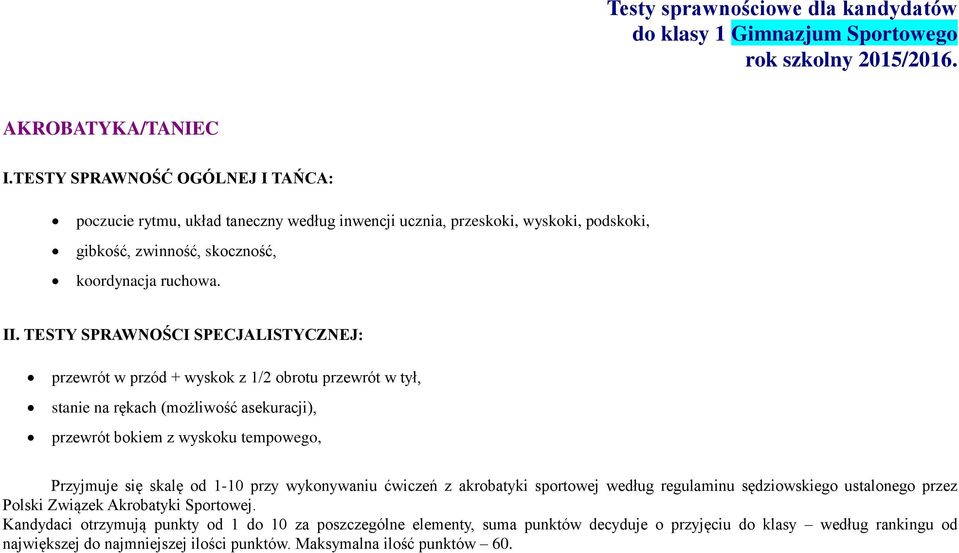 TESTY SPRAWNOŚCI SPECJALISTYCZNEJ: przewrót w przód + wyskok z 1/2 obrotu przewrót w tył, stanie na rękach (możliwość asekuracji), przewrót bokiem z wyskoku tempowego, Przyjmuje się skalę od 1-10