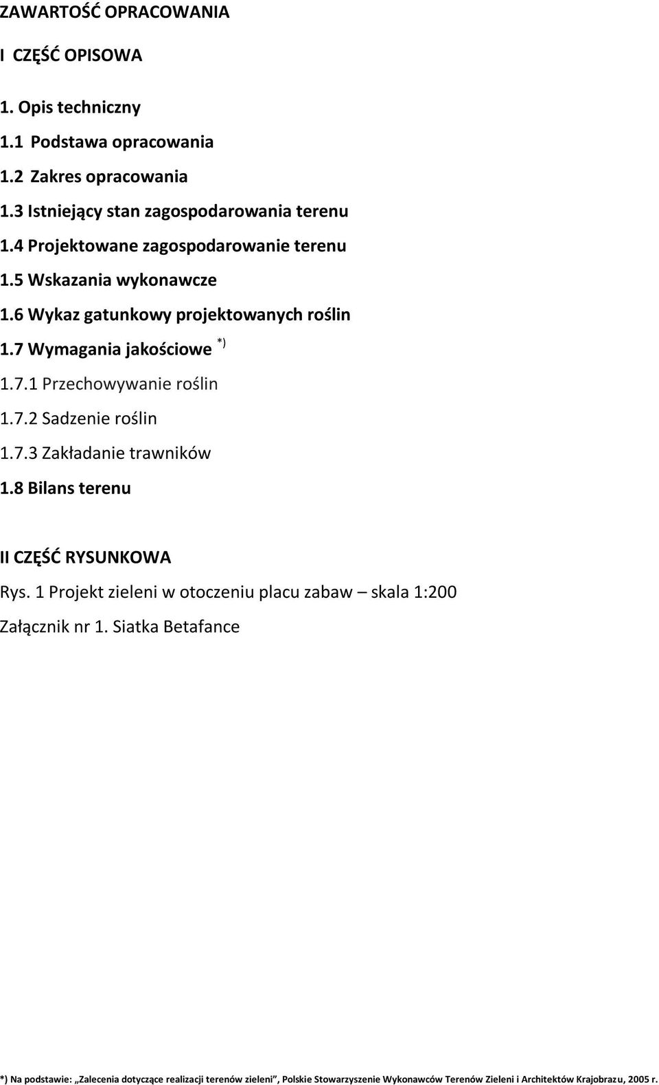 7.2 Sadzenie roślin 1.7.3 Zakładanie trawników 1.8 Bilans terenu II CZĘŚĆ RYSUNKOWA Rys. 1 Projekt zieleni w otoczeniu placu zabaw skala 1:200 Załącznik nr 1.