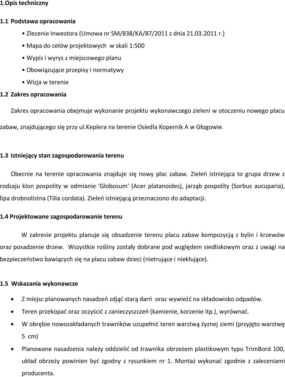 2 Zakres opracowania Zakres opracowania obejmuje wykonanie projektu wykonawczego zieleni w otoczeniu nowego placu zabaw, znajdującego się przy ul.keplera na terenie Osiedla Kopernik A w Głogowie. 1.