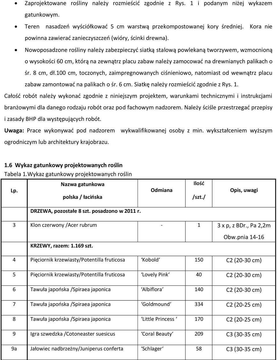 Nowoposadzone rośliny należy zabezpieczyć siatką stalową powlekaną tworzywem, wzmocnioną o wysokości 60 cm, którą na zewnątrz placu zabaw należy zamocować na drewnianych palikach o śr. 8 cm, dł.