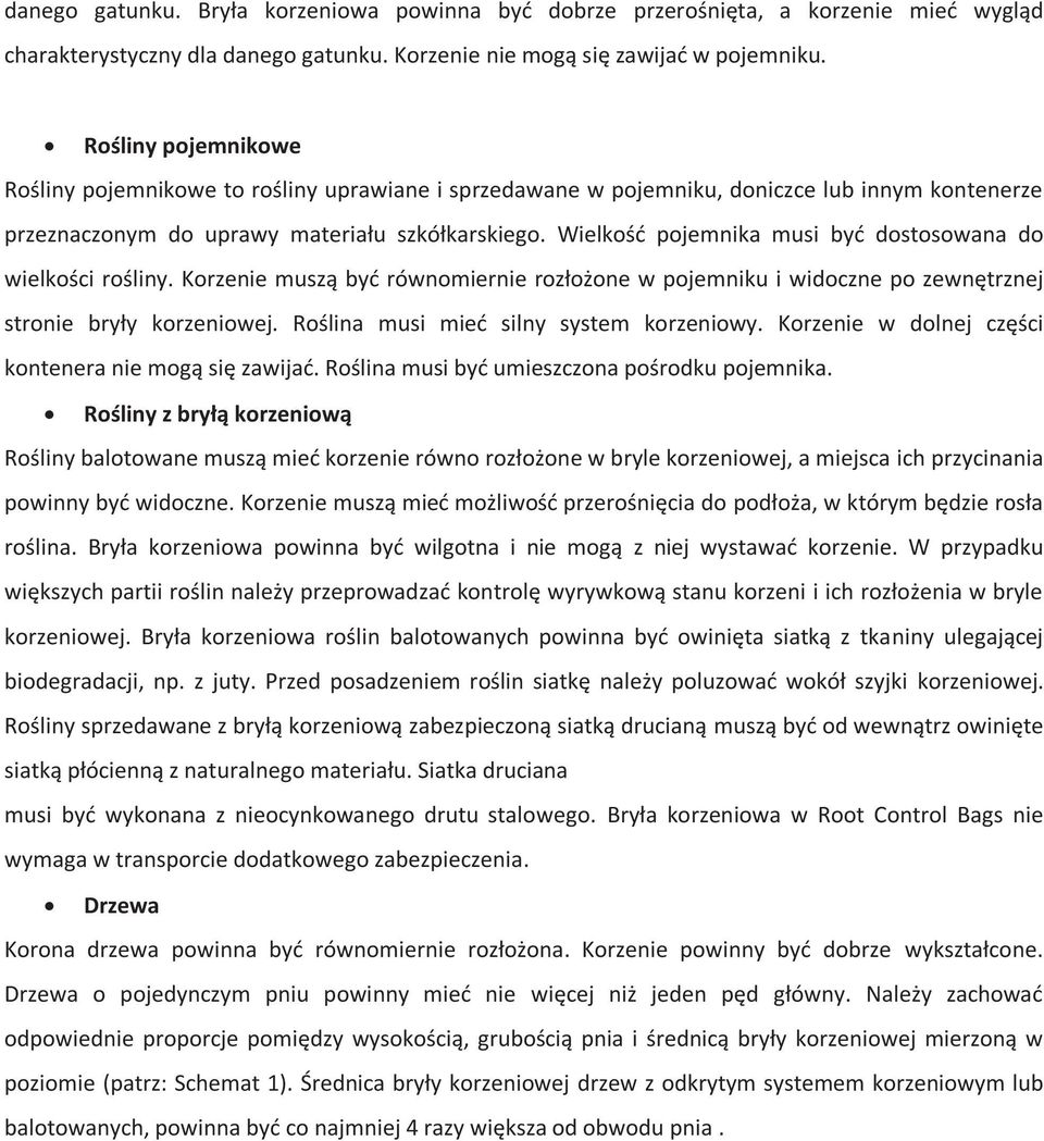 Wielkość pojemnika musi być dostosowana do wielkości rośliny. Korzenie muszą być równomiernie rozłożone w pojemniku i widoczne po zewnętrznej stronie bryły korzeniowej.