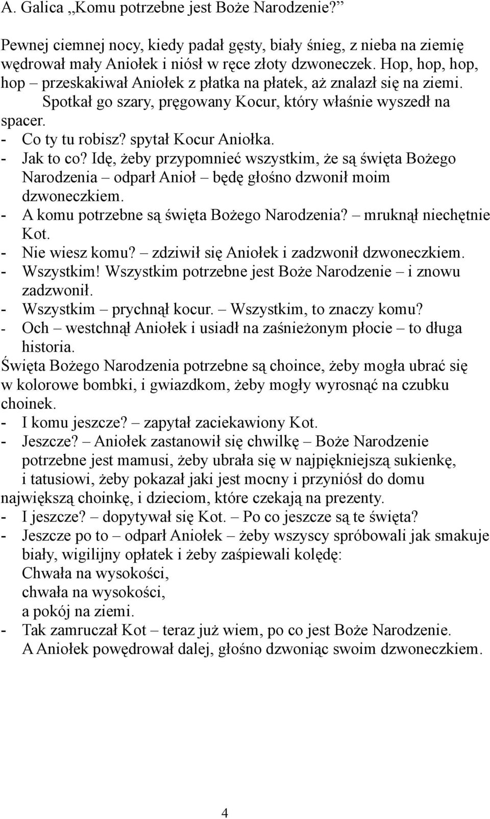 - Jak to co? Idę, żeby przypomnieć wszystkim, że są święta Bożego Narodzenia odparł Anioł będę głośno dzwonił moim dzwoneczkiem. - A komu potrzebne są święta Bożego Narodzenia? mruknął niechętnie Kot.