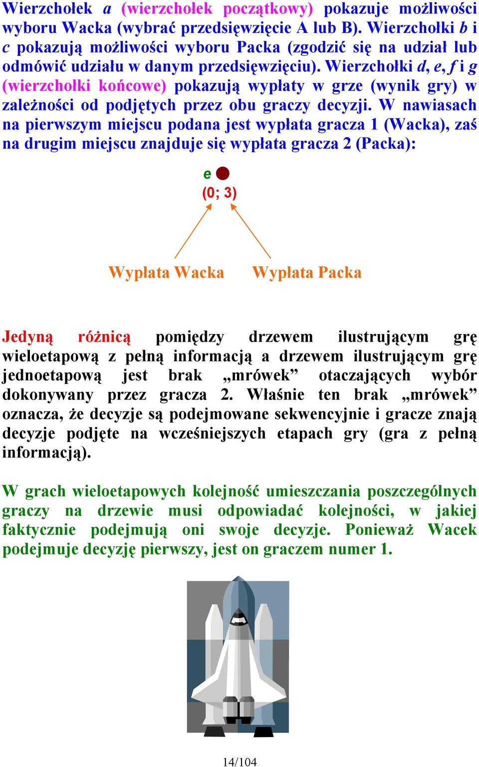 Wierzchołki d, e, f i g (wierzchołki końcowe) pokazują wypłaty w grze (wynik gry) w zależności od podjętych przez obu graczy decyzji.