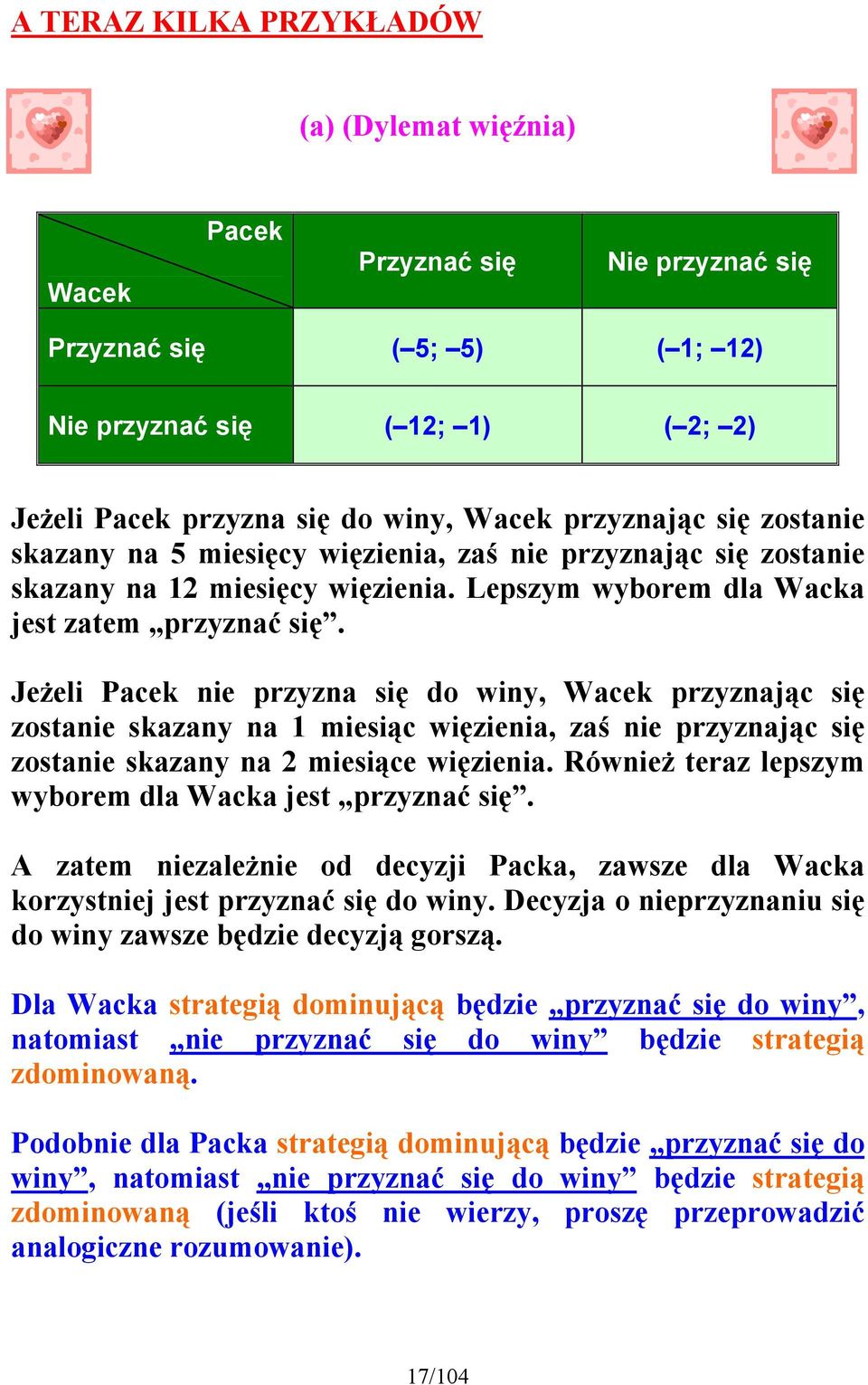 Jeżeli Pacek nie przyzna się do winy, Wacek przyznając się zostanie skazany na 1 miesiąc więzienia, zaś nie przyznając się zostanie skazany na 2 miesiące więzienia.