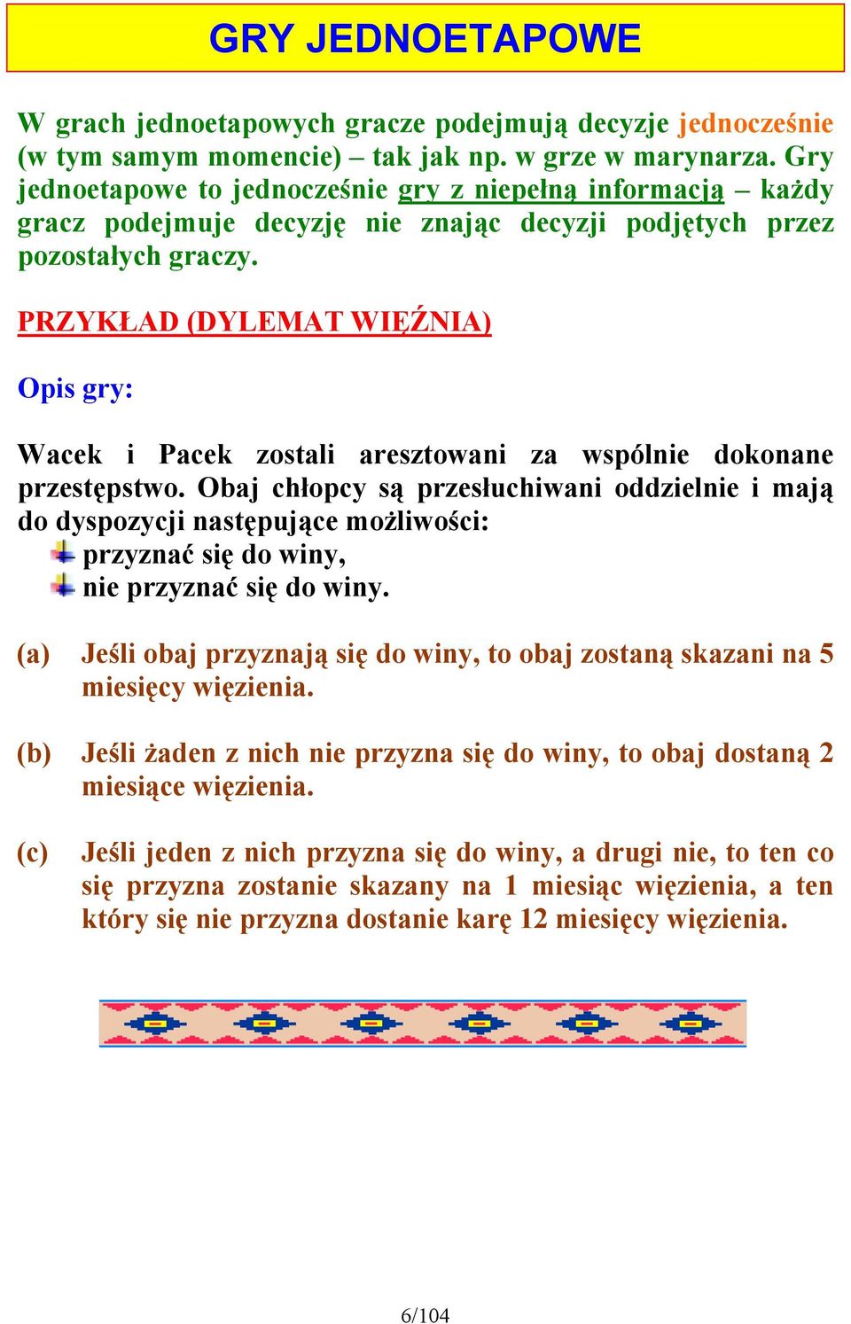 PRZYKŁAD (DYLEMAT WIĘŹNIA) Opis gry: Wacek i Pacek zostali aresztowani za wspólnie dokonane przestępstwo.