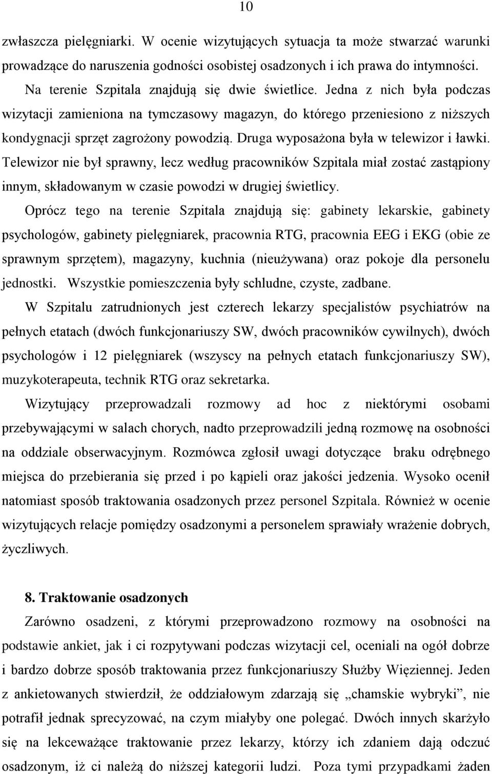 Druga wyposażona była w telewizor i ławki. Telewizor nie był sprawny, lecz według pracowników Szpitala miał zostać zastąpiony innym, składowanym w czasie powodzi w drugiej świetlicy.