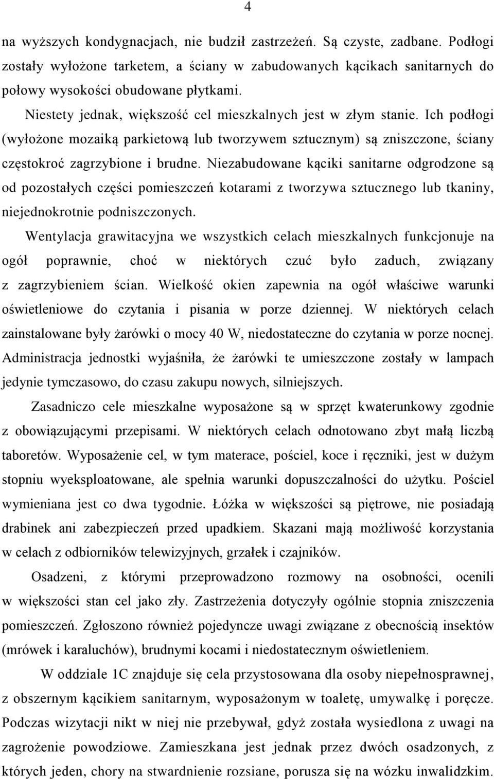 Niezabudowane kąciki sanitarne odgrodzone są od pozostałych części pomieszczeń kotarami z tworzywa sztucznego lub tkaniny, niejednokrotnie podniszczonych.