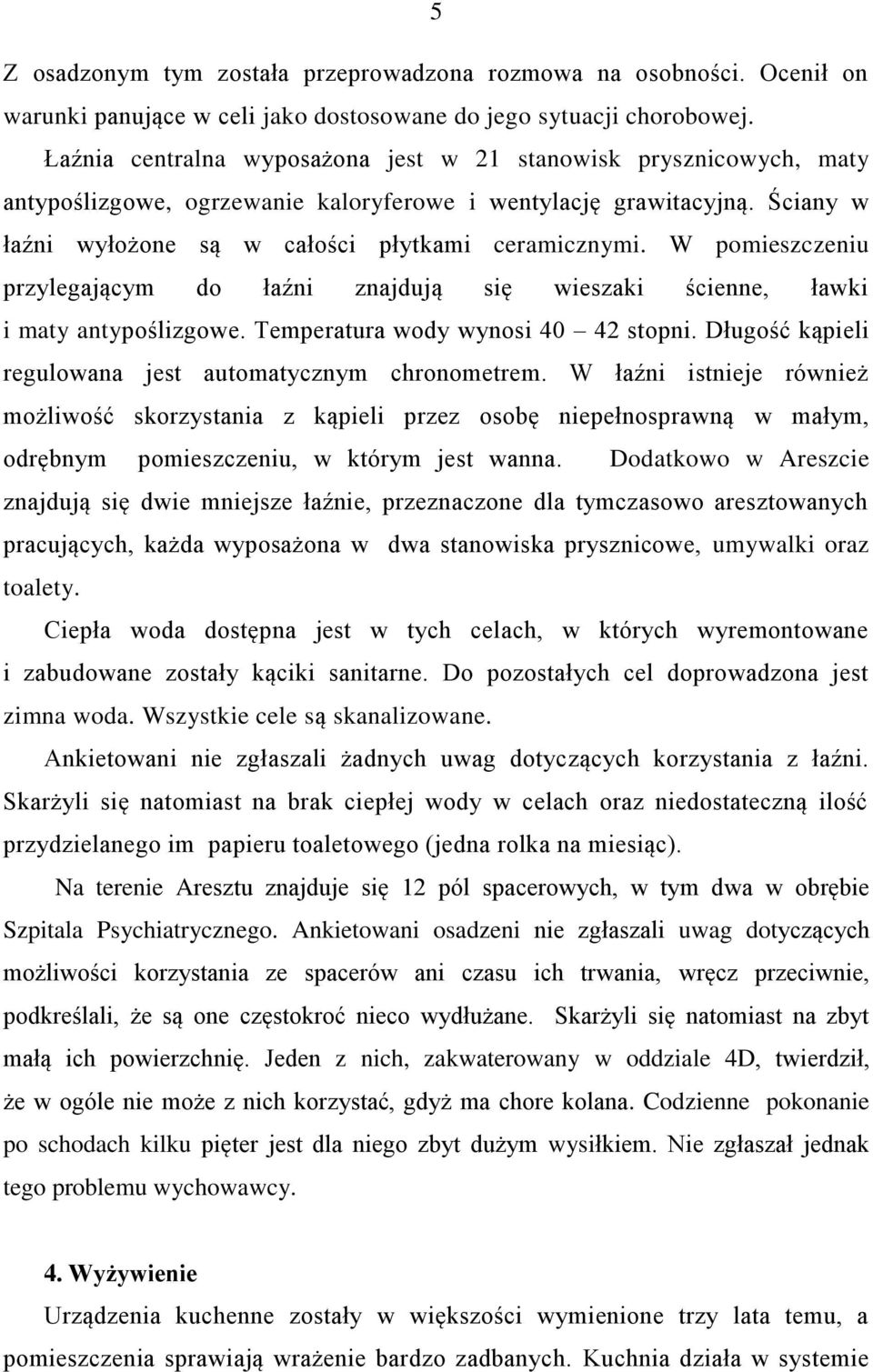 W pomieszczeniu przylegającym do łaźni znajdują się wieszaki ścienne, ławki i maty antypoślizgowe. Temperatura wody wynosi 40 42 stopni. Długość kąpieli regulowana jest automatycznym chronometrem.