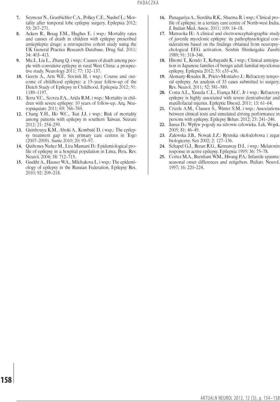 2011; 34: 403 413. 9. Mu J., Liu L., Zhang Q. i wsp.: Causes of death among people with convulsive epilepsy in rural West China: a prospective study. Neurology 2011; 77: 132 137. 10. Geerts A.