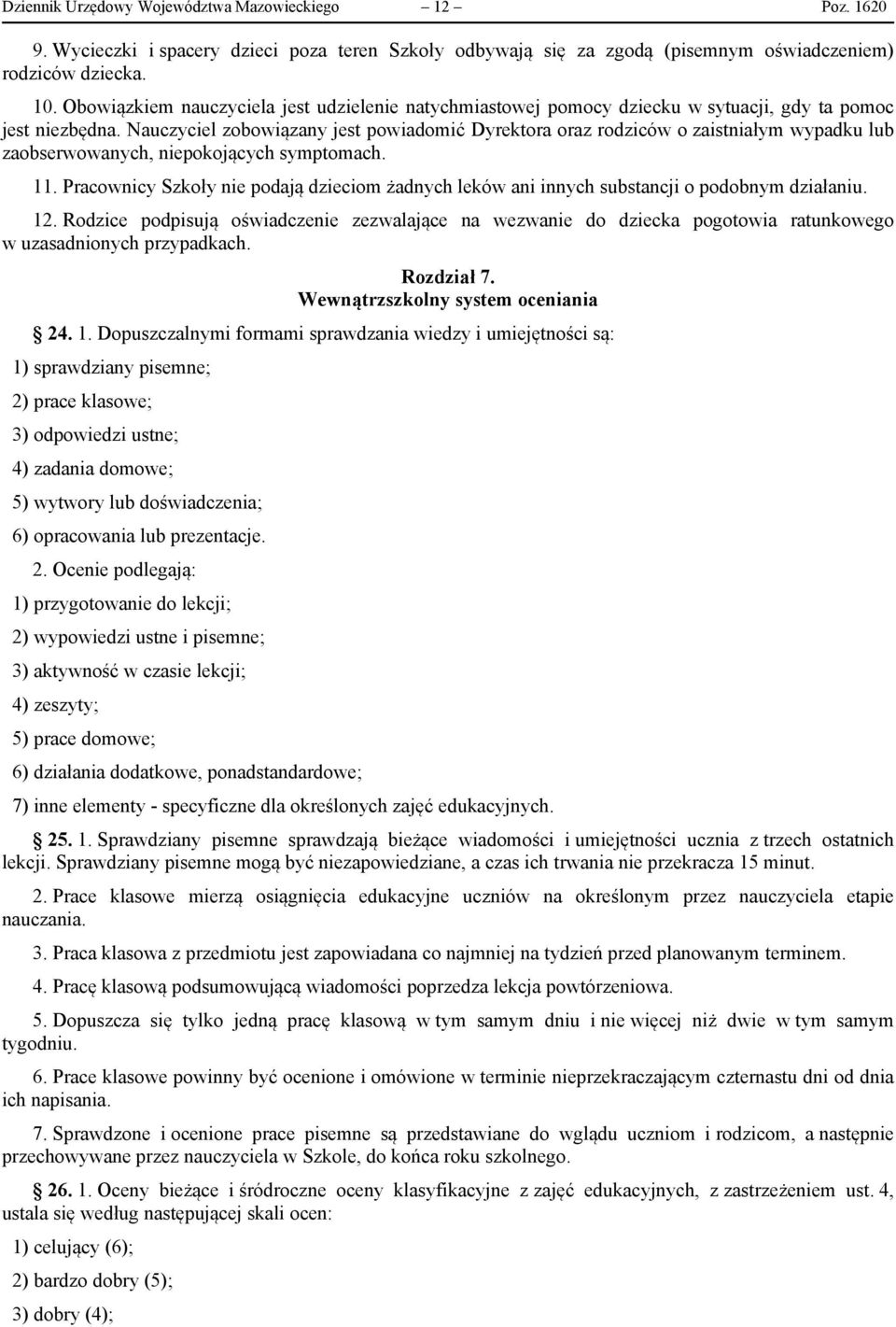 Nauczyciel zobowiązany jest powiadomić Dyrektora oraz rodziców o zaistniałym wypadku lub zaobserwowanych, niepokojących symptomach. 11.