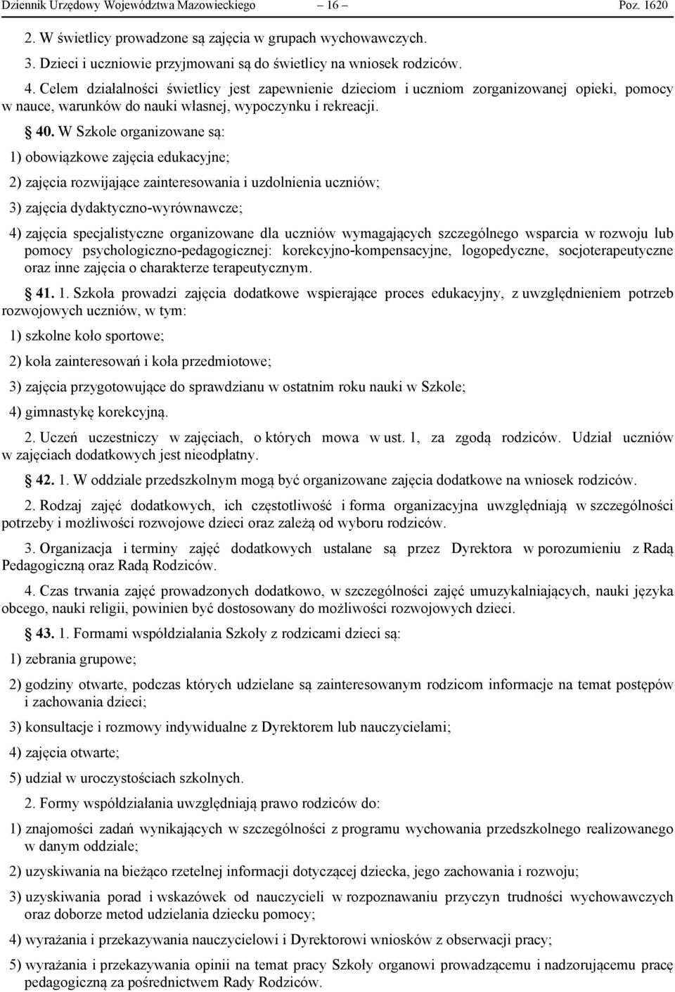 W Szkole organizowane są: 1) obowiązkowe zajęcia edukacyjne; 2) zajęcia rozwijające zainteresowania i uzdolnienia uczniów; 3) zajęcia dydaktyczno-wyrównawcze; 4) zajęcia specjalistyczne organizowane