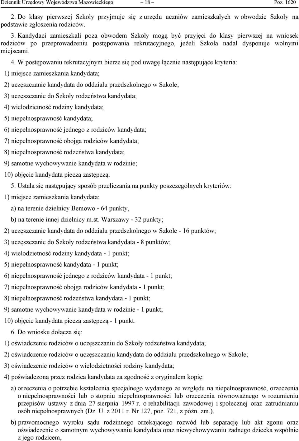W postępowaniu rekrutacyjnym bierze się pod uwagę łącznie następujące kryteria: 1) miejsce zamieszkania kandydata; 2) uczęszczanie kandydata do oddziału przedszkolnego w Szkole; 3) uczęszczanie do