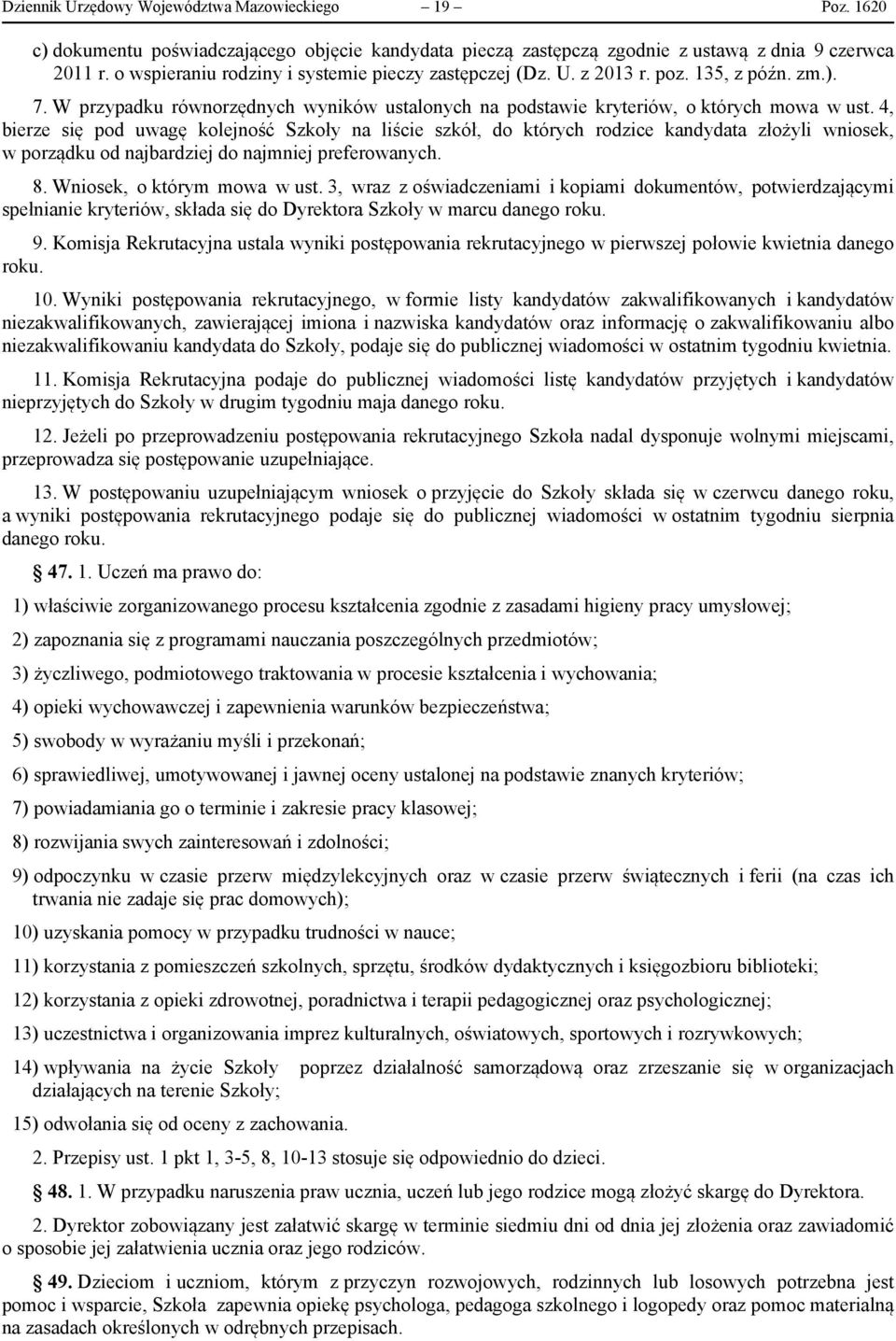 4, bierze się pod uwagę kolejność Szkoły na liście szkół, do których rodzice kandydata złożyli wniosek, w porządku od najbardziej do najmniej preferowanych. 8. Wniosek, o którym mowa w ust.