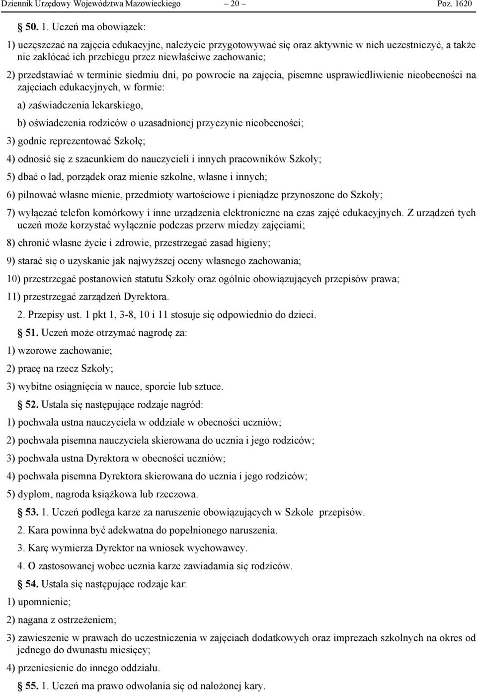 Uczeń ma obowiązek: 1) uczęszczać na zajęcia edukacyjne, należycie przygotowywać się oraz aktywnie w nich uczestniczyć, a także nie zakłócać ich przebiegu przez niewłaściwe zachowanie; 2)