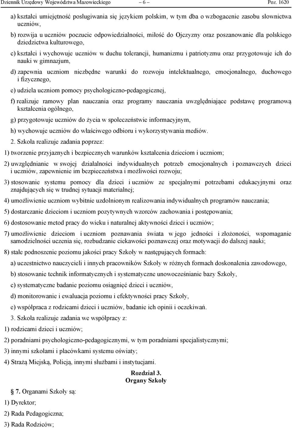 poszanowanie dla polskiego dziedzictwa kulturowego, c) kształci i wychowuje uczniów w duchu tolerancji, humanizmu i patriotyzmu oraz przygotowuje ich do nauki w gimnazjum, d) zapewnia uczniom