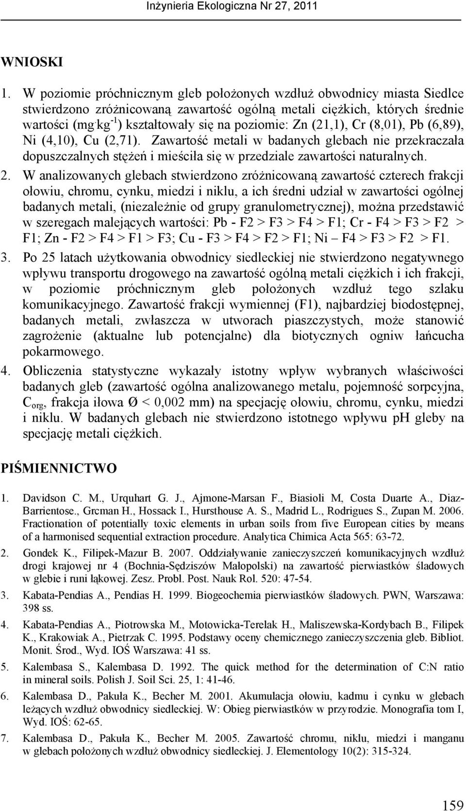 Zawartość metali w badanych glebach nie przekraczała dopuszczalnych stężeń i mieściła się w przedziale zawartości naturalnych. 2.