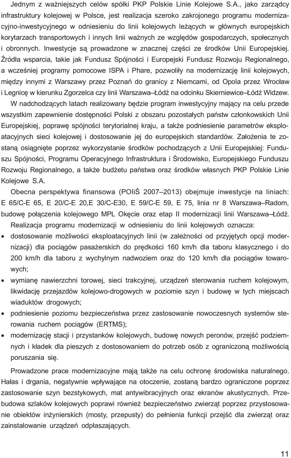 korytarzach transportowych i innych linii wa nych ze wzglêdów gospodarczych, spo³ecznych i obronnych. Inwestycje s¹ prowadzone w znacznej czêœci ze œrodków Unii Europejskiej.