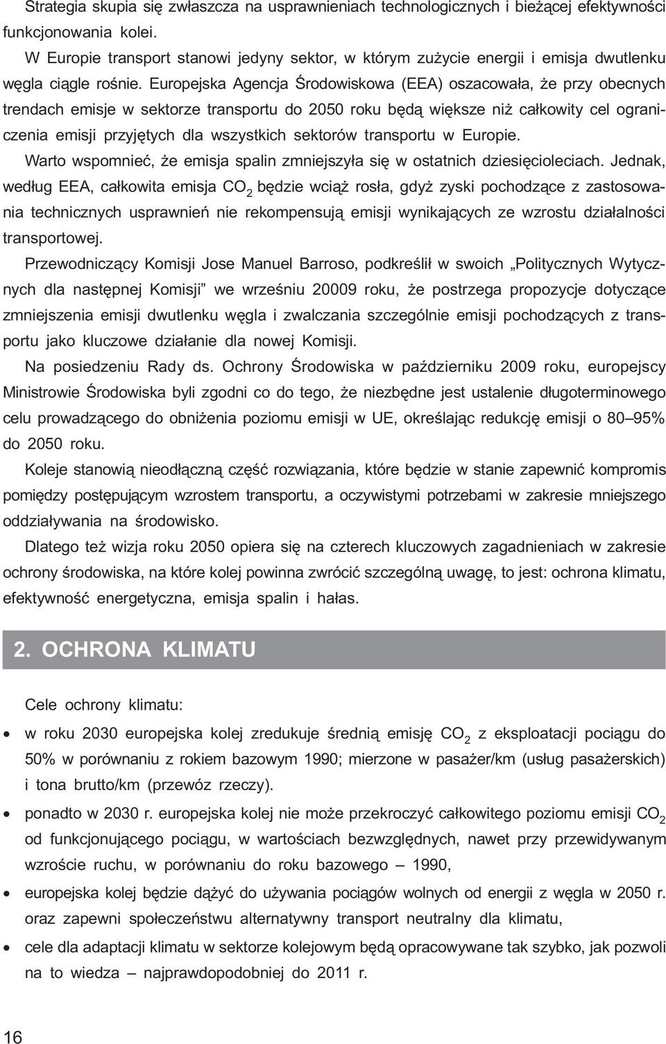 Europejska Agencja Œrodowiskowa (EEA) oszacowa³a, e przy obecnych trendach emisje w sektorze transportu do 2050 roku bêd¹ wiêksze ni ca³kowity cel ograniczenia emisji przyjêtych dla wszystkich