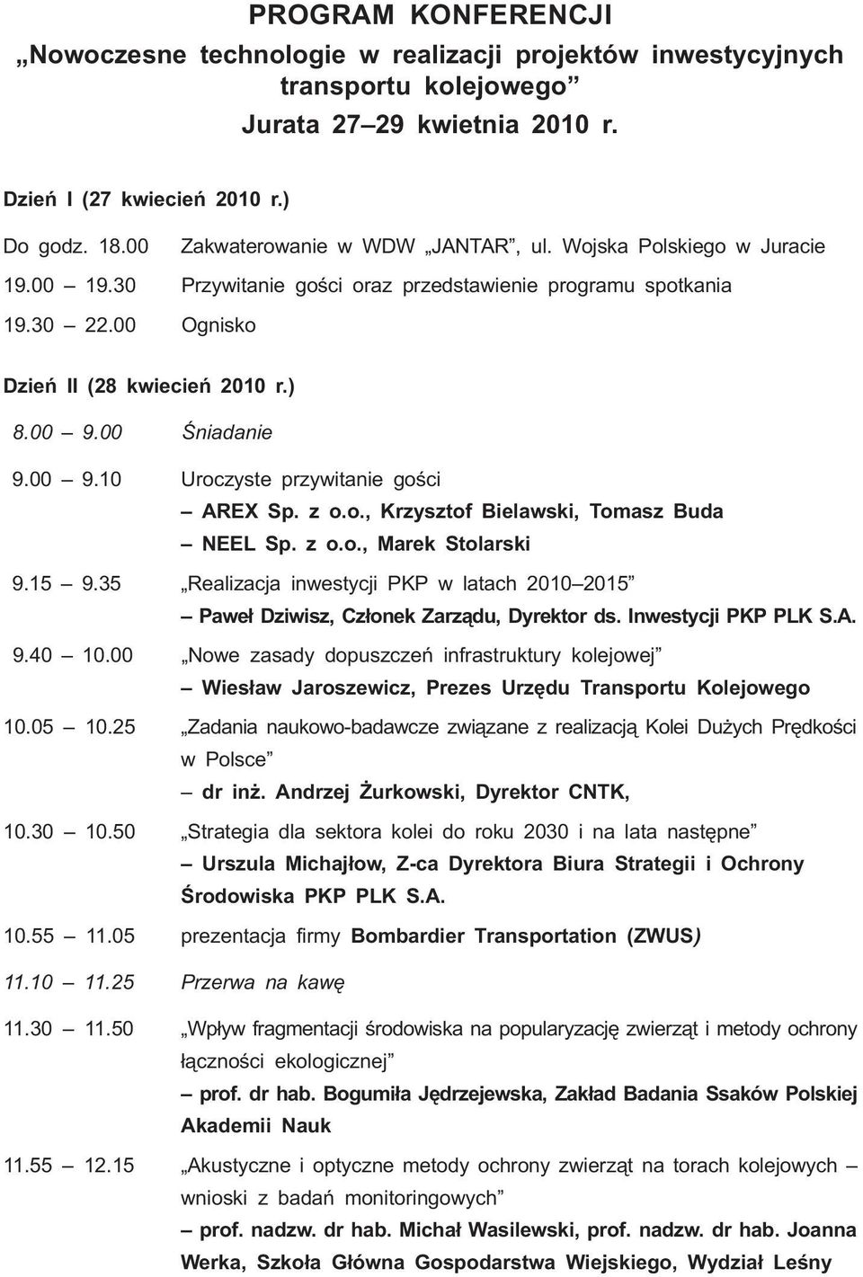 00 Œniadanie 9.00 9.10 Uroczyste przywitanie goœci AREX Sp. z o.o., Krzysztof Bielawski, Tomasz Buda NEEL Sp. z o.o., Marek Stolarski 9.15 9.