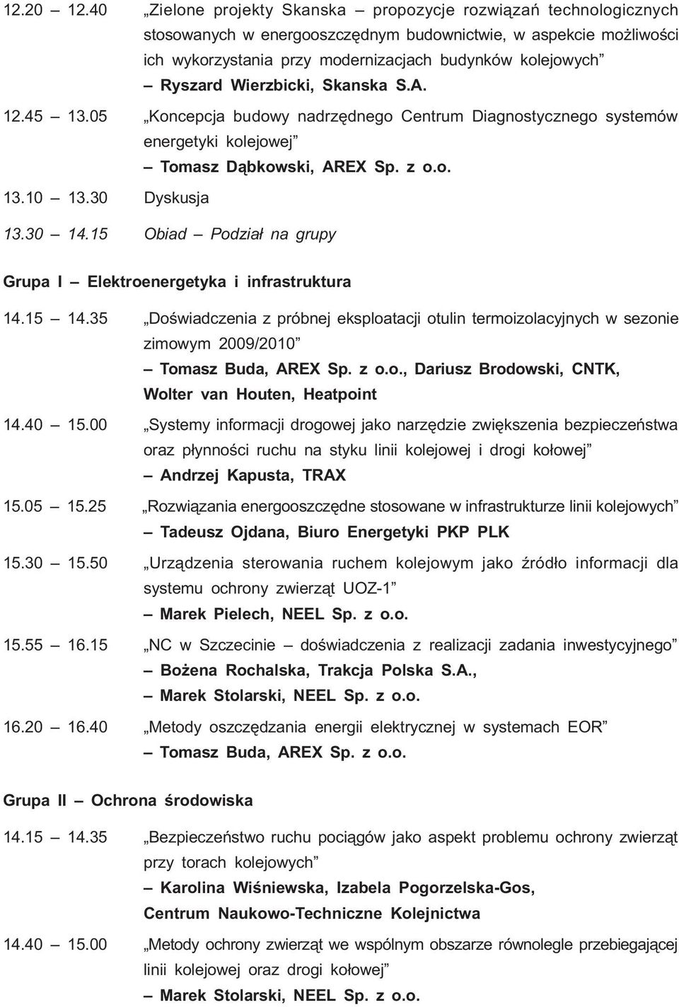 Wierzbicki, Skanska S.A. 12.45 13.05 Koncepcja budowy nadrzêdnego Centrum Diagnostycznego systemów energetyki kolejowej Tomasz D¹bkowski, AREX Sp. z o.o. 13.10 13.30 Dyskusja 13.30 14.