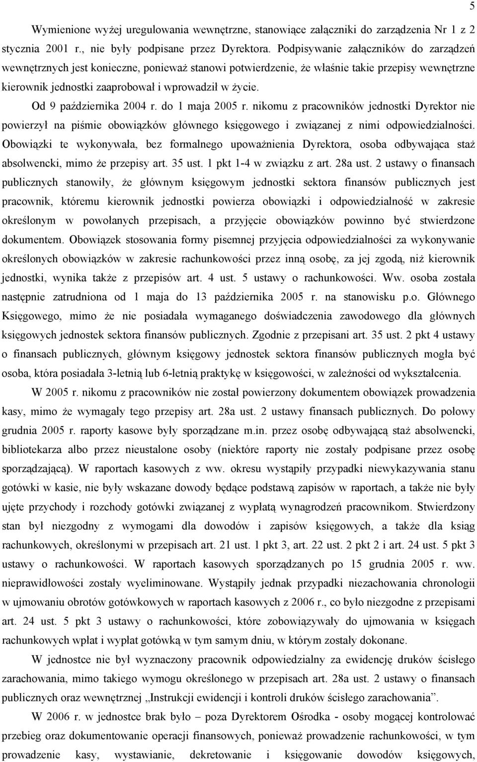 Od 9 października 2004 r. do 1 maja 2005 r. nikomu z pracowników jednostki Dyrektor nie powierzył na piśmie obowiązków głównego księgowego i związanej z nimi odpowiedzialności.