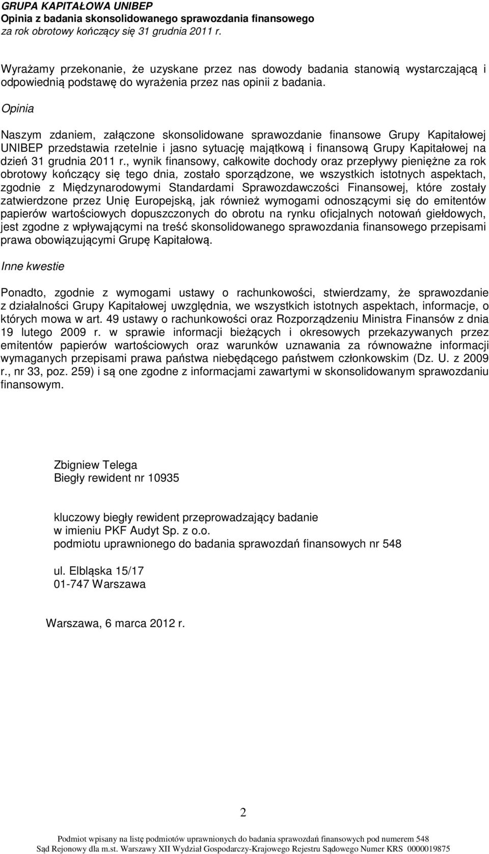 Opinia Naszym zdaniem, załączone skonsolidowane sprawozdanie finansowe Grupy Kapitałowej UNIBEP przedstawia rzetelnie i jasno sytuację majątkową i finansową Grupy Kapitałowej na dzień 31 grudnia 2011