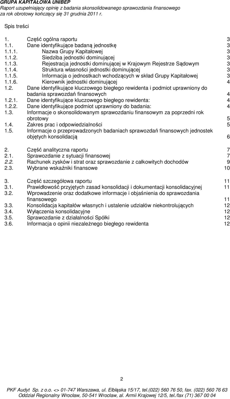 Dane identyfikujące kluczowego biegłego rewidenta i podmiot uprawniony do badania sprawozdań finansowych 4 1.2.1. Dane identyfikujące kluczowego biegłego rewidenta: 4 1.2.2. Dane identyfikujące podmiot uprawniony do badania: 4 1.