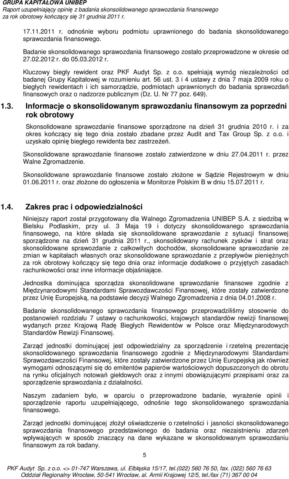 3 i 4 ustawy z dnia 7 maja 2009 roku o biegłych rewidentach i ich samorządzie, podmiotach uprawnionych do badania sprawozdań finansowych oraz o nadzorze publicznym (Dz. U. Nr 77 poz. 649). 1.3. Informacje o skonsolidowanym sprawozdaniu finansowym za poprzedni rok obrotowy Skonsolidowane sprawozdanie finansowe sporządzone na dzień 31 grudnia 2010 r.