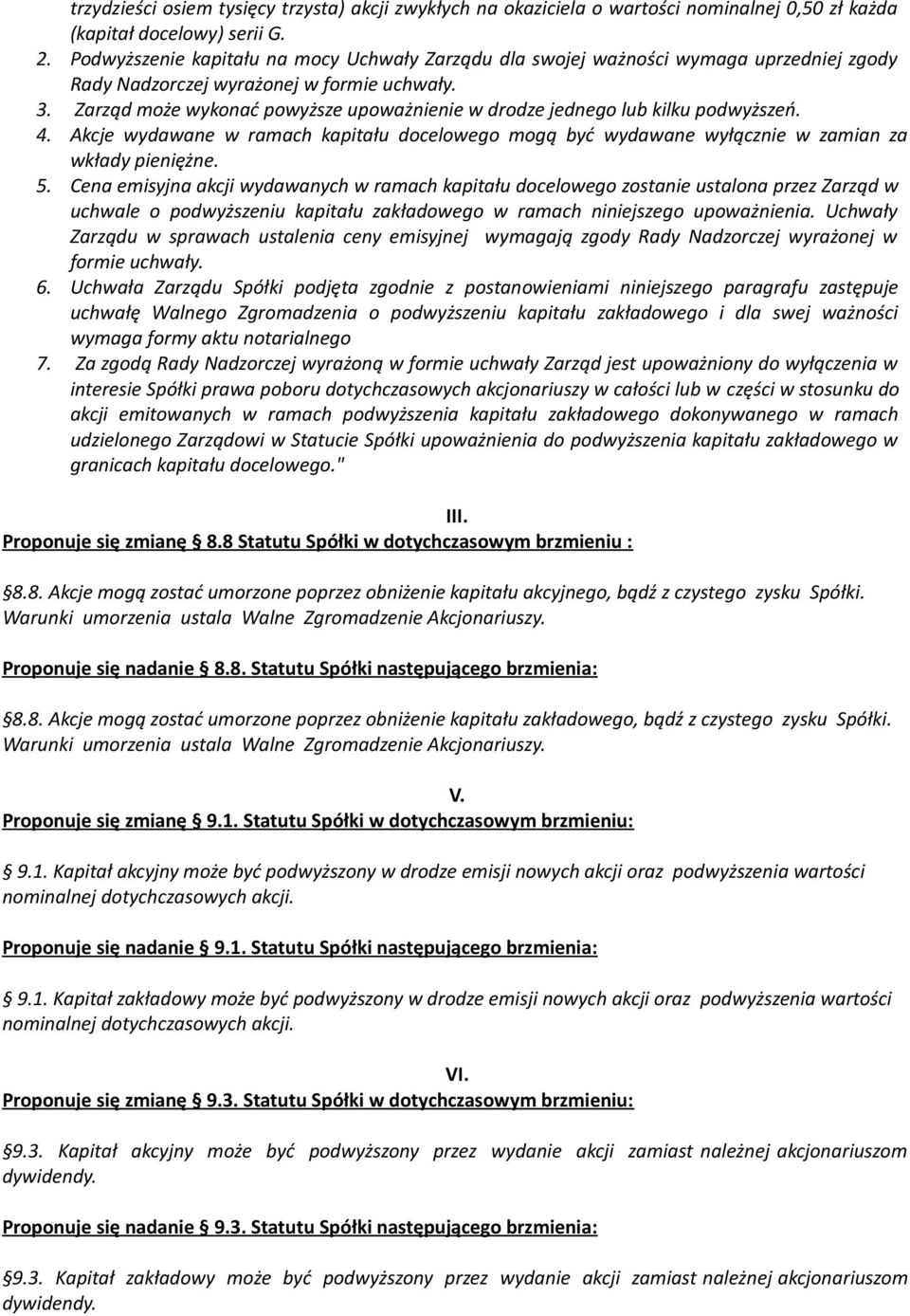 Zarząd może wykonać powyższe upoważnienie w drodze jednego lub kilku podwyższeń. 4. Akcje wydawane w ramach kapitału docelowego mogą być wydawane wyłącznie w zamian za wkłady pieniężne. 5.