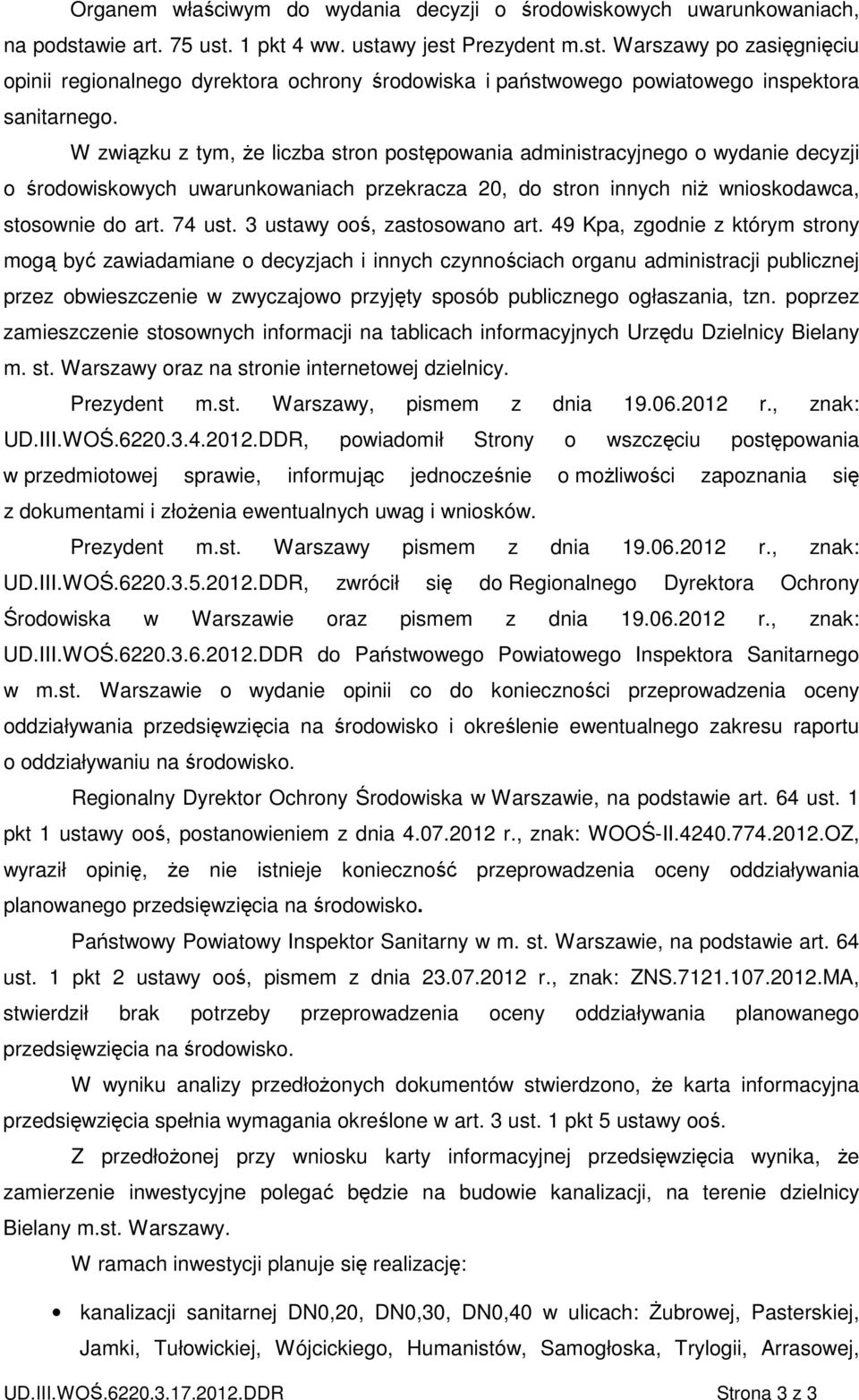 W związku z tym, Ŝe liczba stron postępowania administracyjnego o wydanie decyzji o środowiskowych uwarunkowaniach przekracza 20, do stron innych niŝ wnioskodawca, stosownie do art. 74 ust.