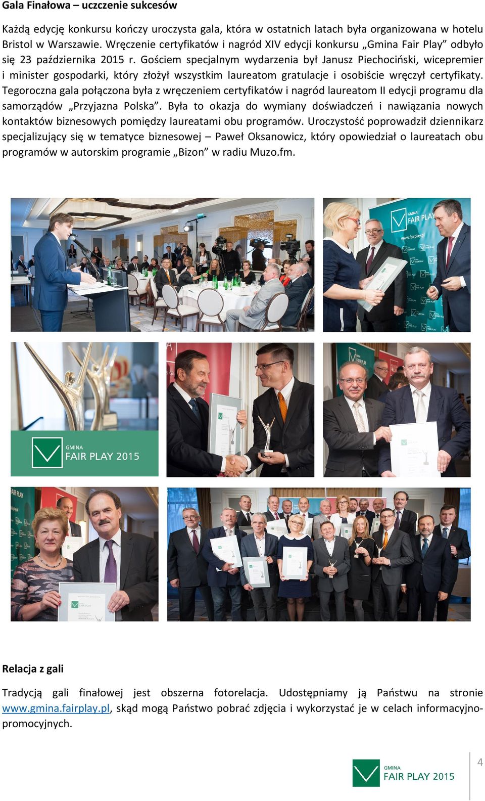 Gościem specjalnym wydarzenia był Janusz Piechociński, wicepremier i minister gospodarki, który złożył wszystkim laureatom gratulacje i osobiście wręczył certyfikaty.