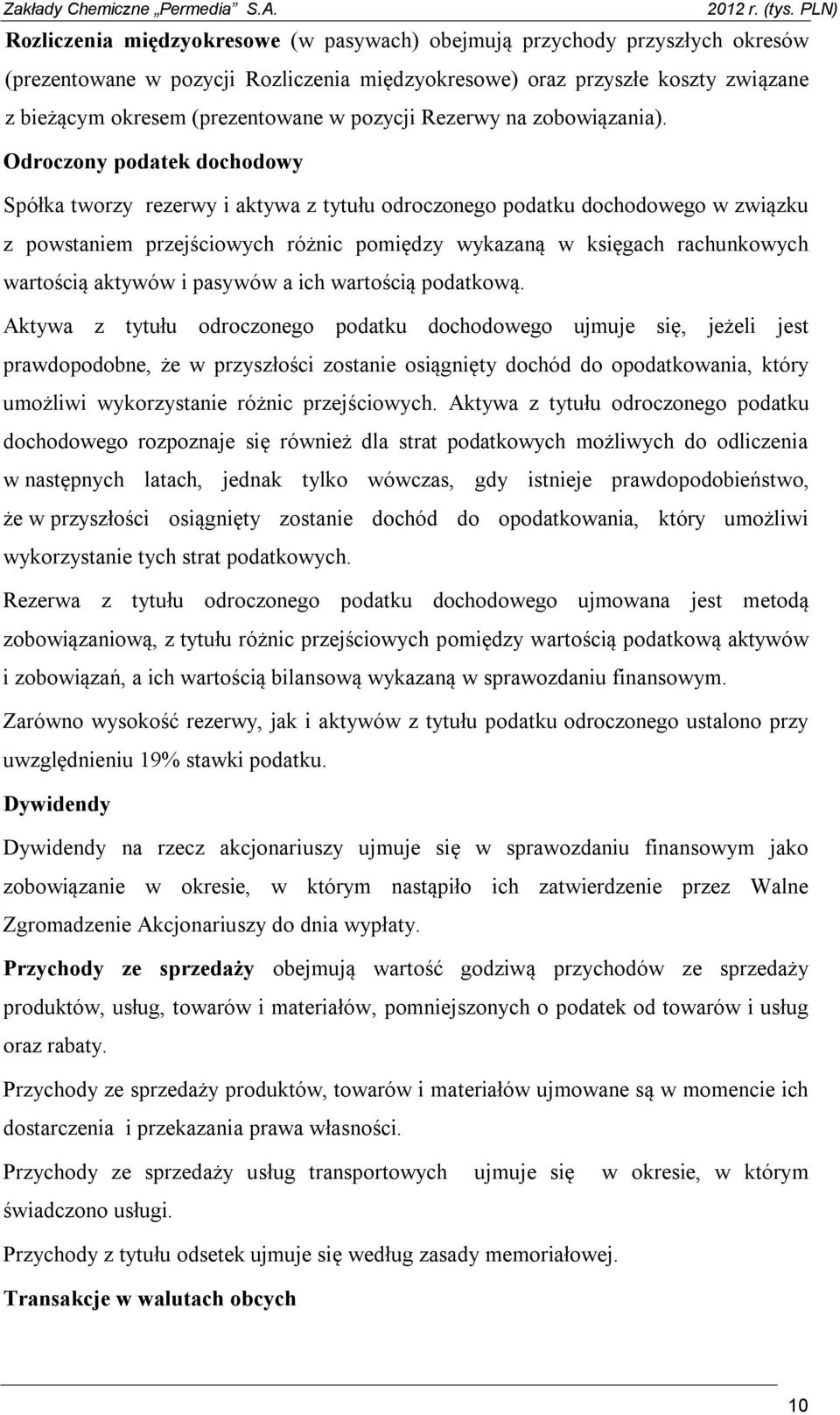 Odroczony podatek dochodowy Spółka tworzy rezerwy i aktywa z tytułu odroczonego podatku dochodowego w związku z powstaniem przejściowych różnic pomiędzy wykazaną w księgach rachunkowych wartością