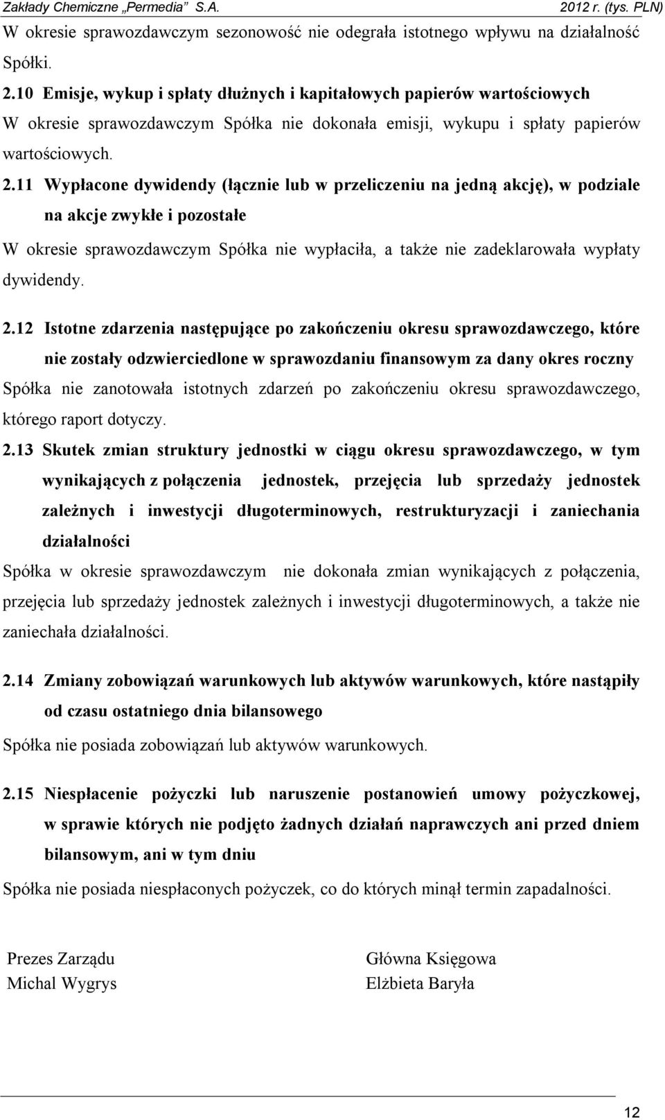 11 Wypłacone dywidendy (łącznie lub w przeliczeniu na jedną akcję), w podziale na akcje zwykłe i pozostałe W okresie sprawozdawczym Spółka nie wypłaciła, a także nie zadeklarowała wypłaty dywidendy.