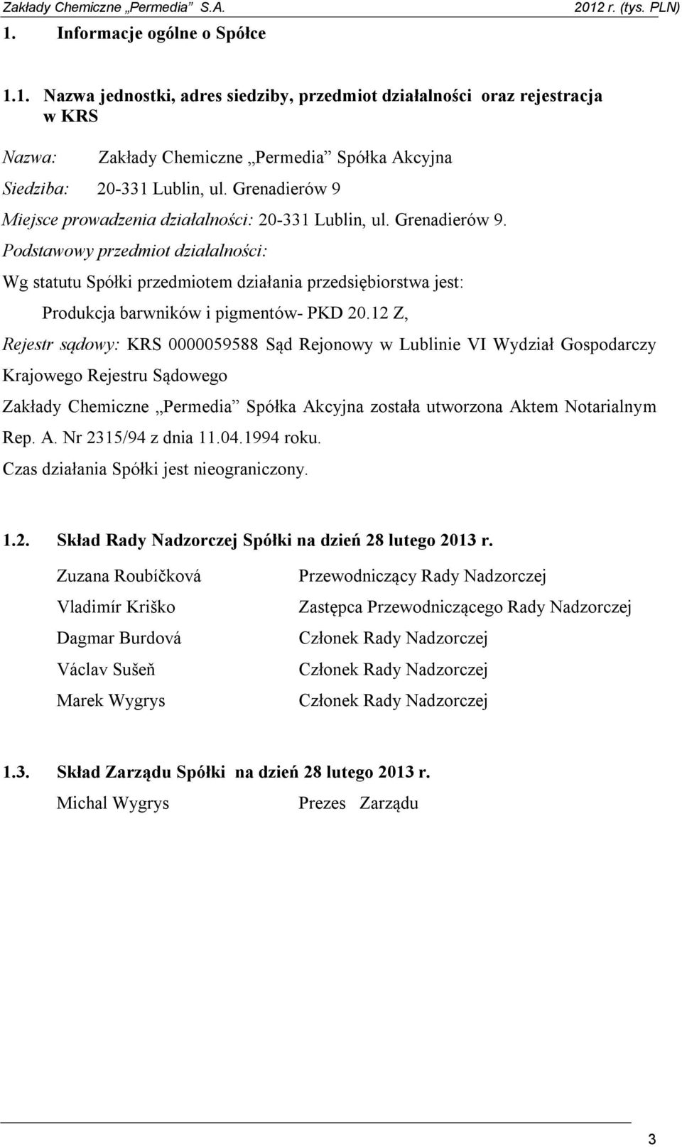 Podstawowy przedmiot działalności: Wg statutu Spółki przedmiotem działania przedsiębiorstwa jest: Produkcja barwników i pigmentów- PKD 20.