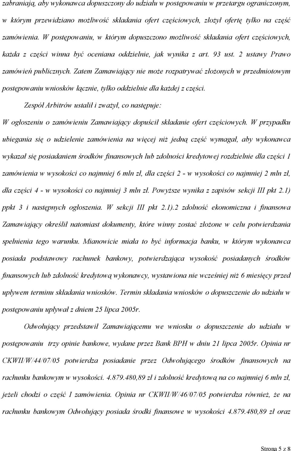 Zatem Zamawiający nie może rozpatrywać złożonych w przedmiotowym postępowaniu wniosków łącznie, tylko oddzielnie dla każdej z części.
