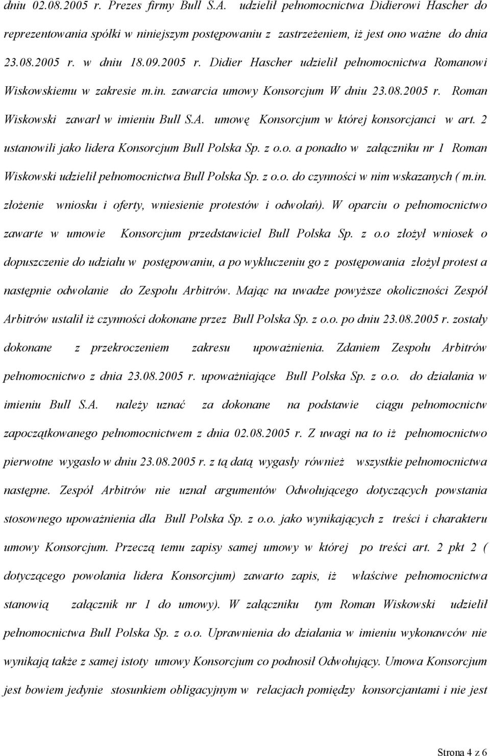 umowę Konsorcjum w której konsorcjanci w art. 2 ustanowili jako lidera Konsorcjum Bull Polska Sp. z o.o. a ponadto w załączniku nr 1 Roman Wiskowski udzielił pełnomocnictwa Bull Polska Sp. z o.o. do czynności w nim wskazanych ( m.