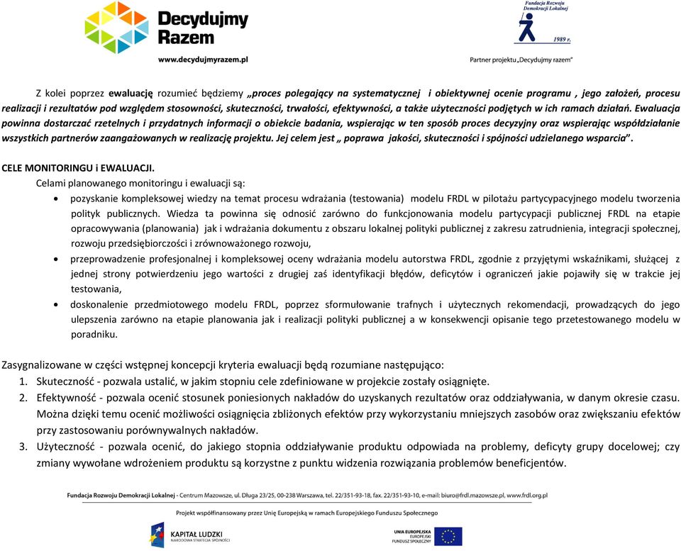 Ewaluacja powinna dostarczać rzetelnych i przydatnych informacji o obiekcie badania, wspierając w ten sposób proces decyzyjny oraz wspierając współdziałanie wszystkich partnerów zaangażowanych w