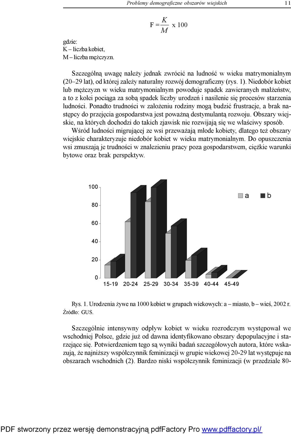 Niedobór kobiet lub mężczyzn w wieku matrymonialnym powoduje spadek zawieranych małżeństw, a to z kolei pociąga za sobą spadek liczby urodzeń i nasilenie się procesów starzenia ludności.